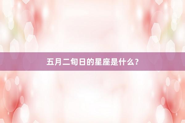 五月二旬日的星座是什么？